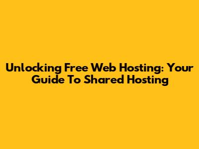 Unlocking Free Web Hosting: Your Guide To Shared Hosting