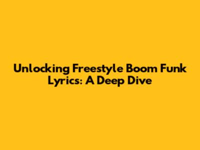 Unlocking Freestyle Boom Funk Lyrics: A Deep Dive