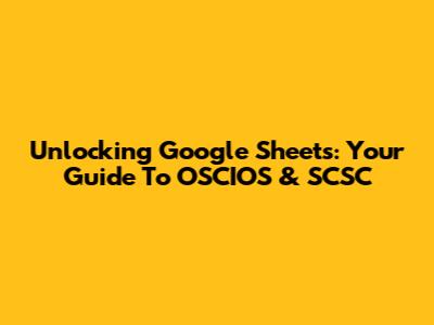 Unlocking Google Sheets: Your Guide To OSCIOS & SCSC