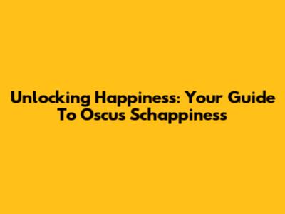 Unlocking Happiness: Your Guide To Oscus Schappiness