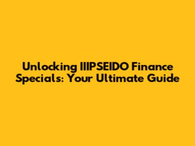 Unlocking IIIPSEIDO Finance Specials: Your Ultimate Guide