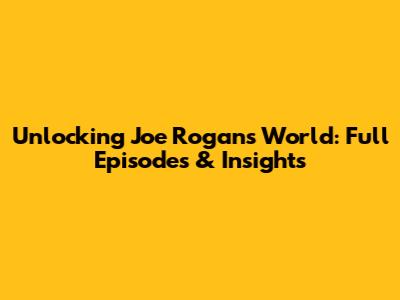 Unlocking Joe Rogan's World: Full Episodes & Insights
