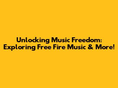 Unlocking Music Freedom: Exploring Free Fire Music & More!