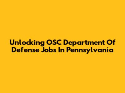 Unlocking OSC Department Of Defense Jobs In Pennsylvania