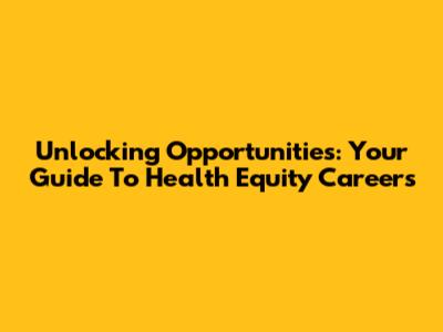 Unlocking Opportunities: Your Guide To Health Equity Careers