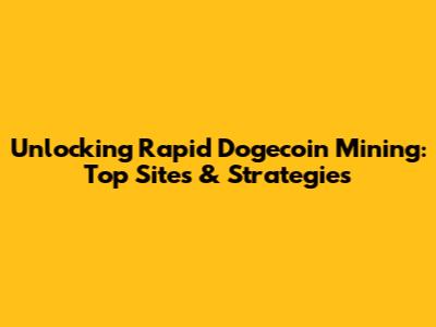 Unlocking Rapid Dogecoin Mining: Top Sites & Strategies