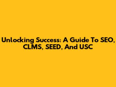 Unlocking Success: A Guide To SEO, CLMS, SEED, And USC