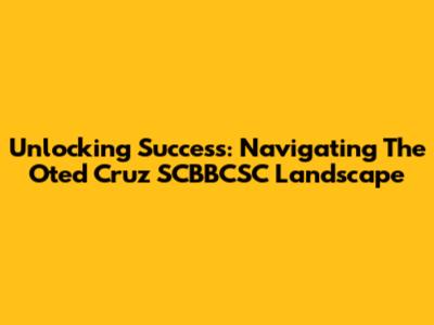 Unlocking Success: Navigating The Oted Cruz SCBBCSC Landscape