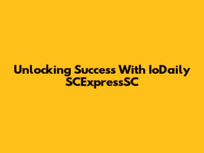 Unlocking Success With IoDaily SCExpressSC