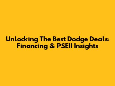 Unlocking The Best Dodge Deals: Financing & PSEII Insights
