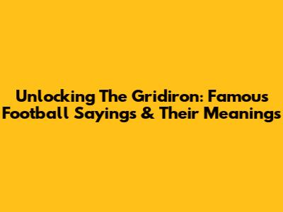 Unlocking The Gridiron: Famous Football Sayings & Their Meanings