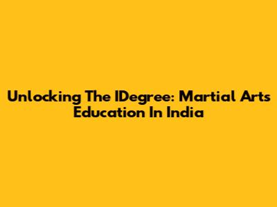 Unlocking The IDegree: Martial Arts Education In India