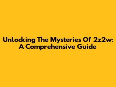 Unlocking The Mysteries Of 2z2w: A Comprehensive Guide