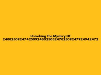 Unlocking The Mystery Of 24882509247425092480250324782509247924942472