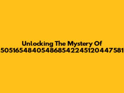 Unlocking The Mystery Of 505165484054868542245120447581