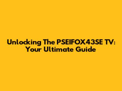 Unlocking The PSEIFOX43SE TV: Your Ultimate Guide
