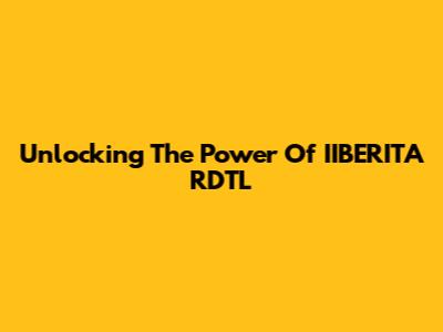 Unlocking The Power Of IIBERITA RDTL