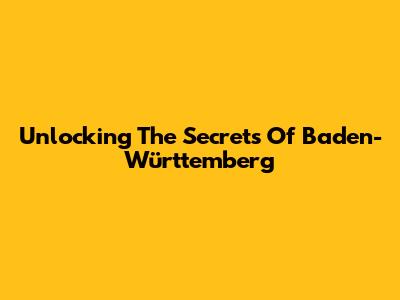 Unlocking The Secrets Of Baden-Württemberg