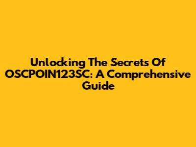 Unlocking The Secrets Of OSCPOIN123SC: A Comprehensive Guide