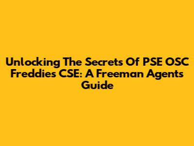 Unlocking The Secrets Of PSE OSC Freddies CSE: A Freeman Agent's Guide