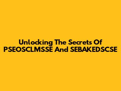 Unlocking The Secrets Of PSEOSCLMSSE And SEBAKEDSCSE
