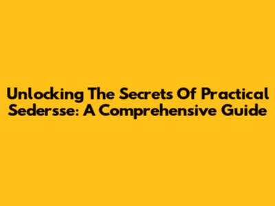 Unlocking The Secrets Of Practical Sedersse: A Comprehensive Guide