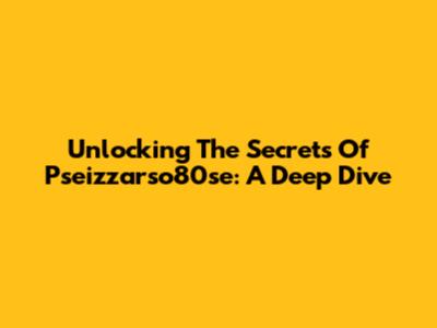 Unlocking The Secrets Of Pseizzarso80se: A Deep Dive