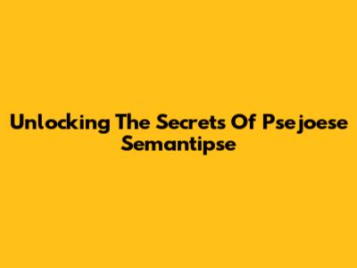 Unlocking The Secrets Of Psejoese Semantipse