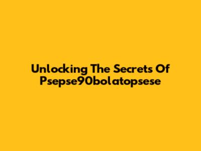 Unlocking The Secrets Of Psepse90bolatopsese