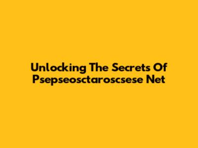 Unlocking The Secrets Of Psepseosctaroscsese Net