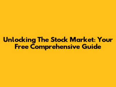 Unlocking The Stock Market: Your Free Comprehensive Guide