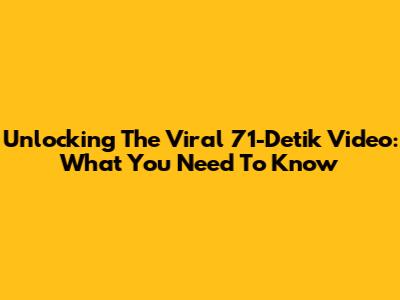 Unlocking The Viral 71-Detik Video: What You Need To Know