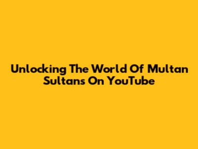 Unlocking The World Of Multan Sultans On YouTube