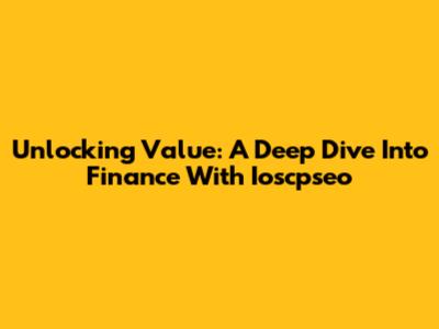 Unlocking Value: A Deep Dive Into Finance With Ioscpseo