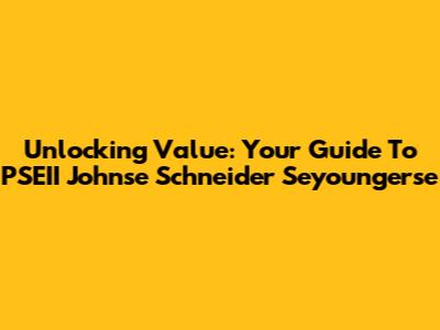 Unlocking Value: Your Guide To PSEII Johnse Schneider Seyoungerse