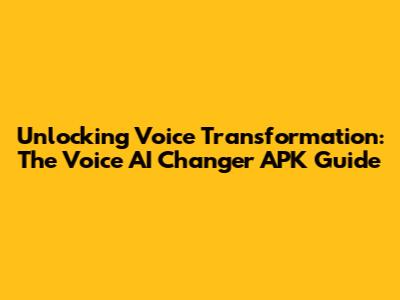 Unlocking Voice Transformation: The Voice AI Changer APK Guide