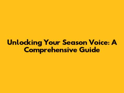 Unlocking Your Season Voice: A Comprehensive Guide