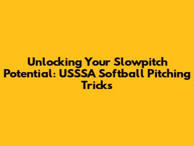 Unlocking Your Slowpitch Potential: USSSA Softball Pitching Tricks