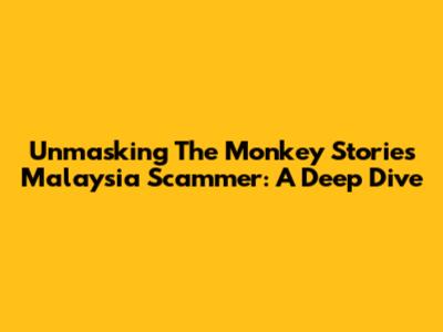 Unmasking The Monkey Stories Malaysia Scammer: A Deep Dive