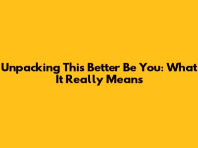 Unpacking "This Better Be You": What It Really Means