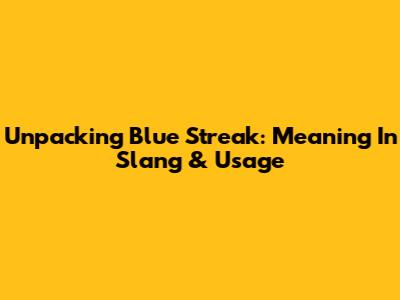 Unpacking 'Blue Streak': Meaning In Slang & Usage
