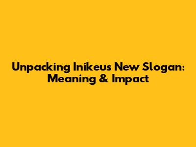 Unpacking Inikeu's New Slogan: Meaning & Impact