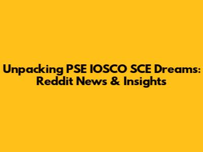 Unpacking PSE IOSCO SCE Dreams: Reddit News & Insights