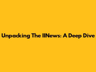 Unpacking The IINews: A Deep Dive