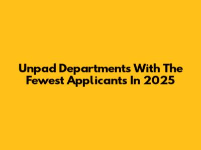 Unpad Departments With The Fewest Applicants In 2025