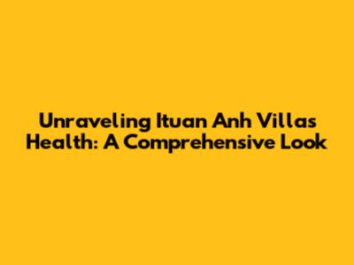 Unraveling Ituan Anh Villa's Health: A Comprehensive Look