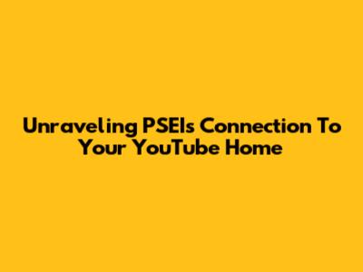 Unraveling PSEI's Connection To Your YouTube Home