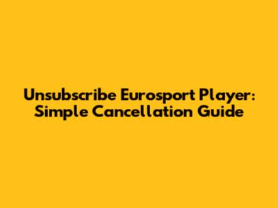 Unsubscribe Eurosport Player: Simple Cancellation Guide