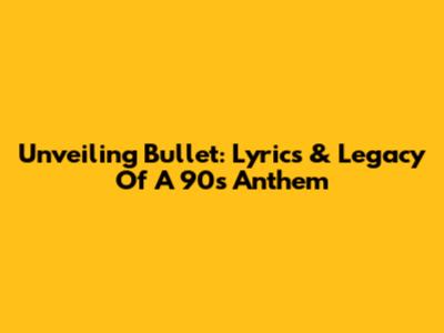 Unveiling 'Bullet': Lyrics & Legacy Of A 90s Anthem