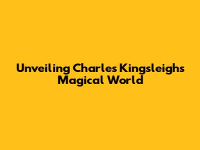 Unveiling Charles Kingsleigh's Magical World